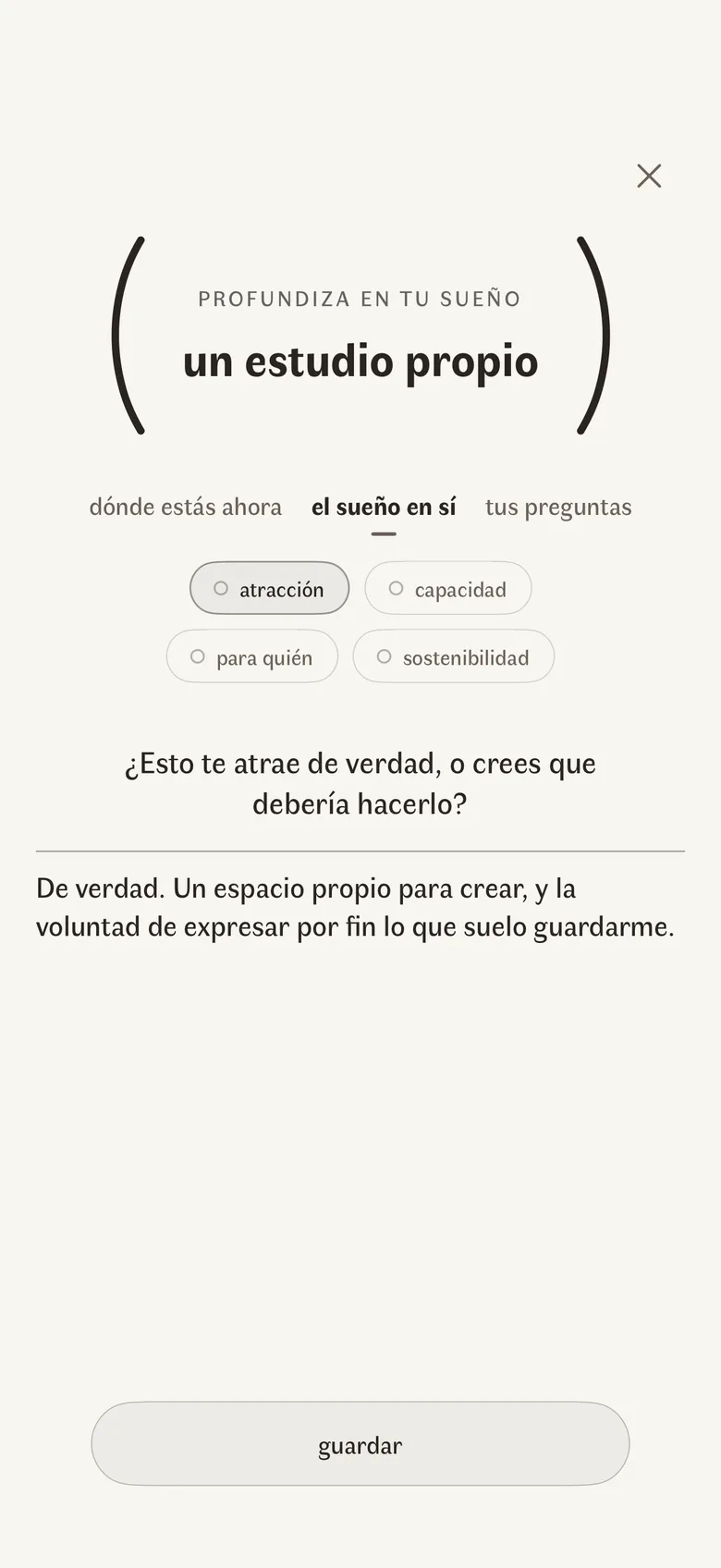 Una reflexión: el nombre del sueño, el sueño en sí elegido junto a dónde estás ahora, las cuatro facetas con atracción marcada, y bajo la pregunta esto te atrae de verdad, o crees que debería hacerlo, la respuesta con sus propias palabras