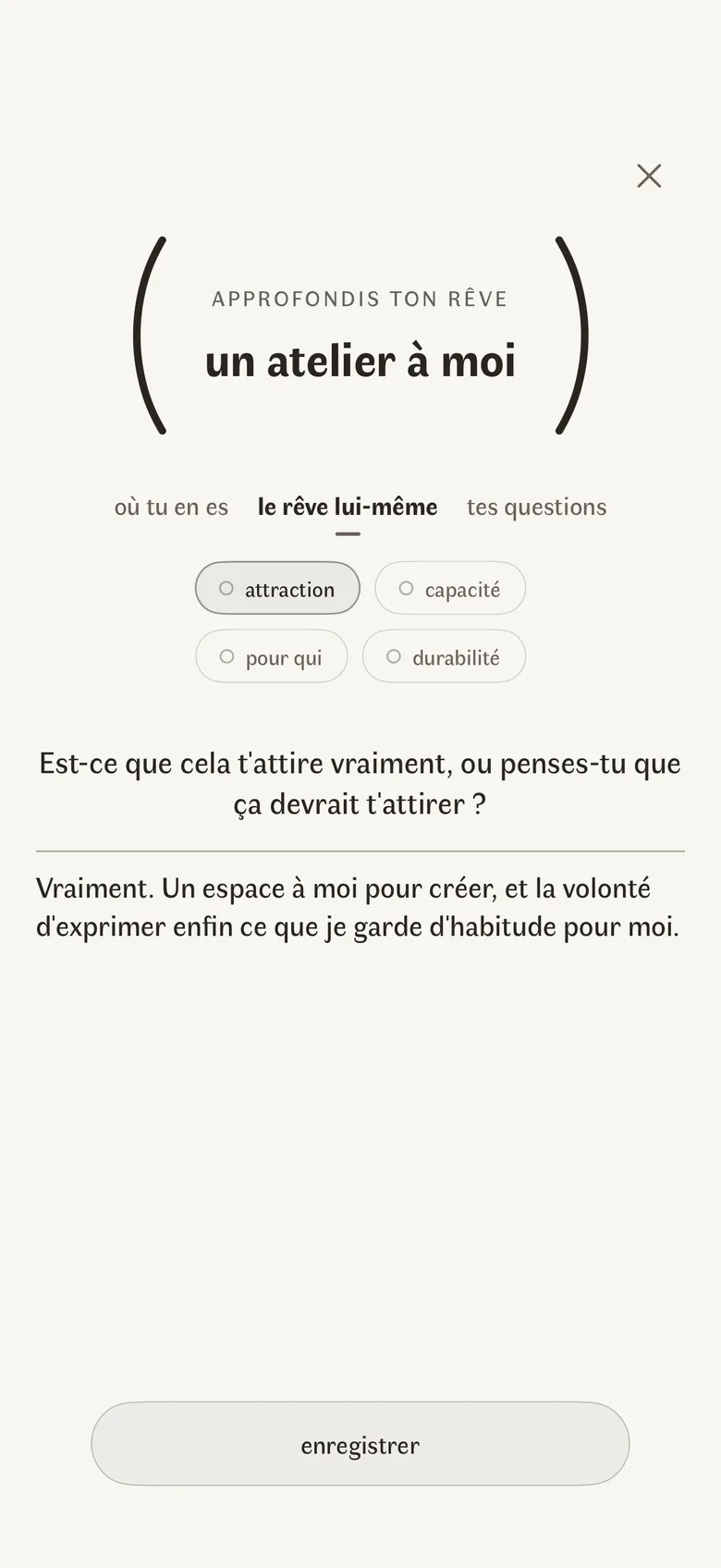 Un approfondissement : le nom du rêve, le rêve lui-même choisi à côté de où tu en es, les quatre facettes avec attraction cochée, et sous la question est-ce que cela t'attire vraiment, ou penses-tu que ça devrait t'attirer, la réponse avec ses propres mots